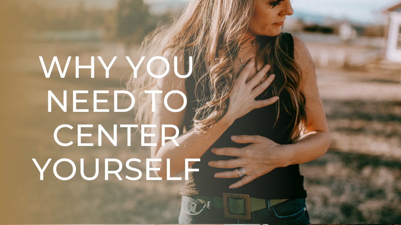 Why You Need to Center Yourself Briana Borten